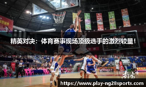 精英对决：体育赛事现场顶级选手的激烈较量！