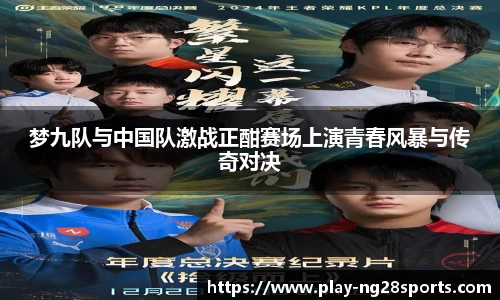 梦九队与中国队激战正酣赛场上演青春风暴与传奇对决